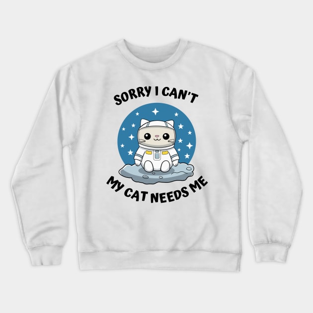 Sorry I Cant My Cat Needs Me, Funny Cat Crewneck Sweatshirt by micho2591